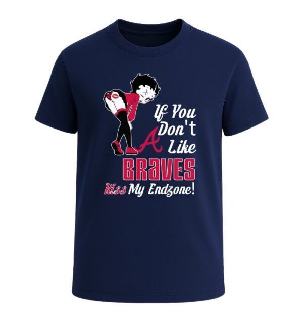 If You Don't Like Atlanta Braves, Kiss My Endzone!
